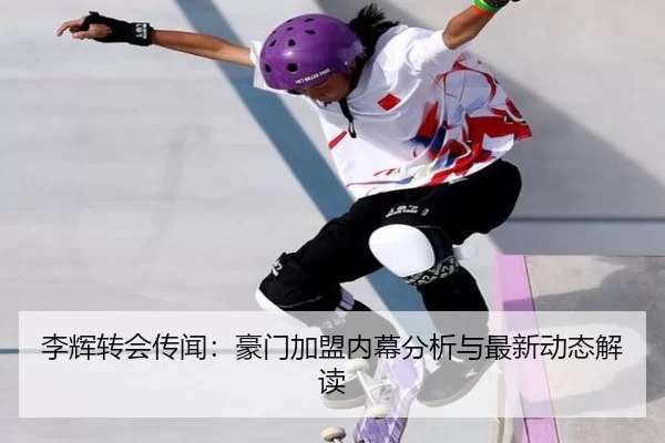 李辉转会传闻：豪门加盟内幕分析与最新动态解读 | Kaiyun Sports